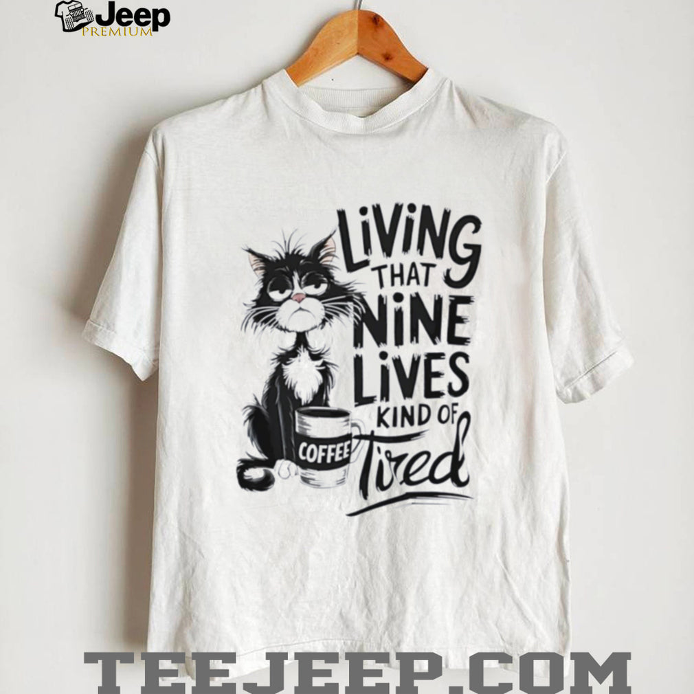Cat living that nine lives kind of tired illustration shirt