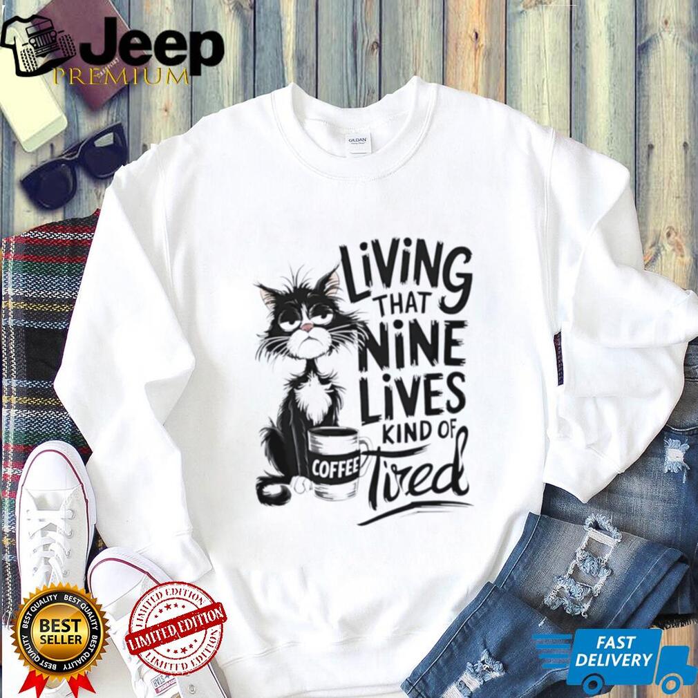 Cat living that nine lives kind of tired illustration shirt