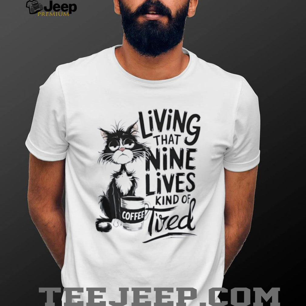 Cat living that nine lives kind of tired illustration shirt