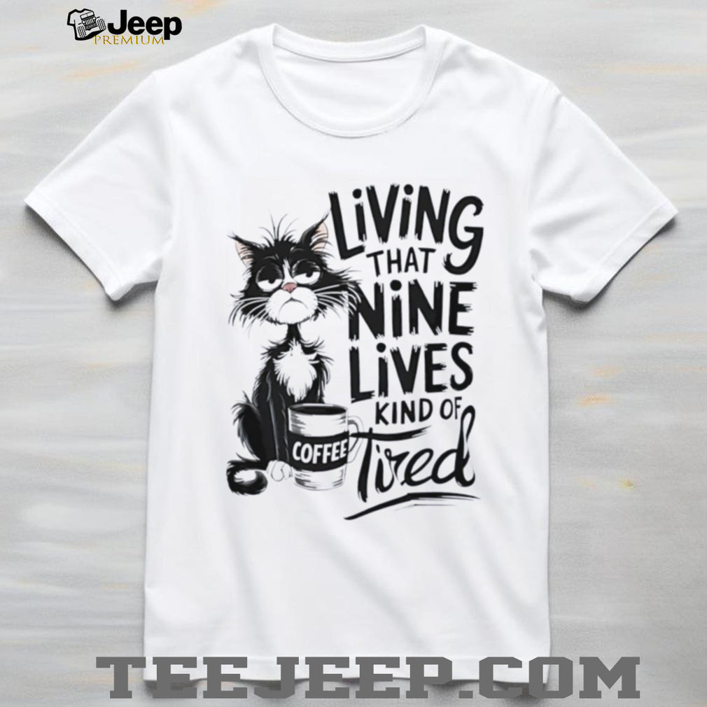 Cat living that nine lives kind of tired illustration shirt