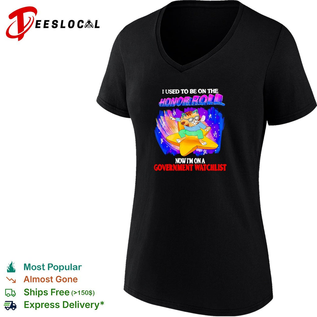 Cat used to be on the honor roll now I’m on a government watchlist shirt