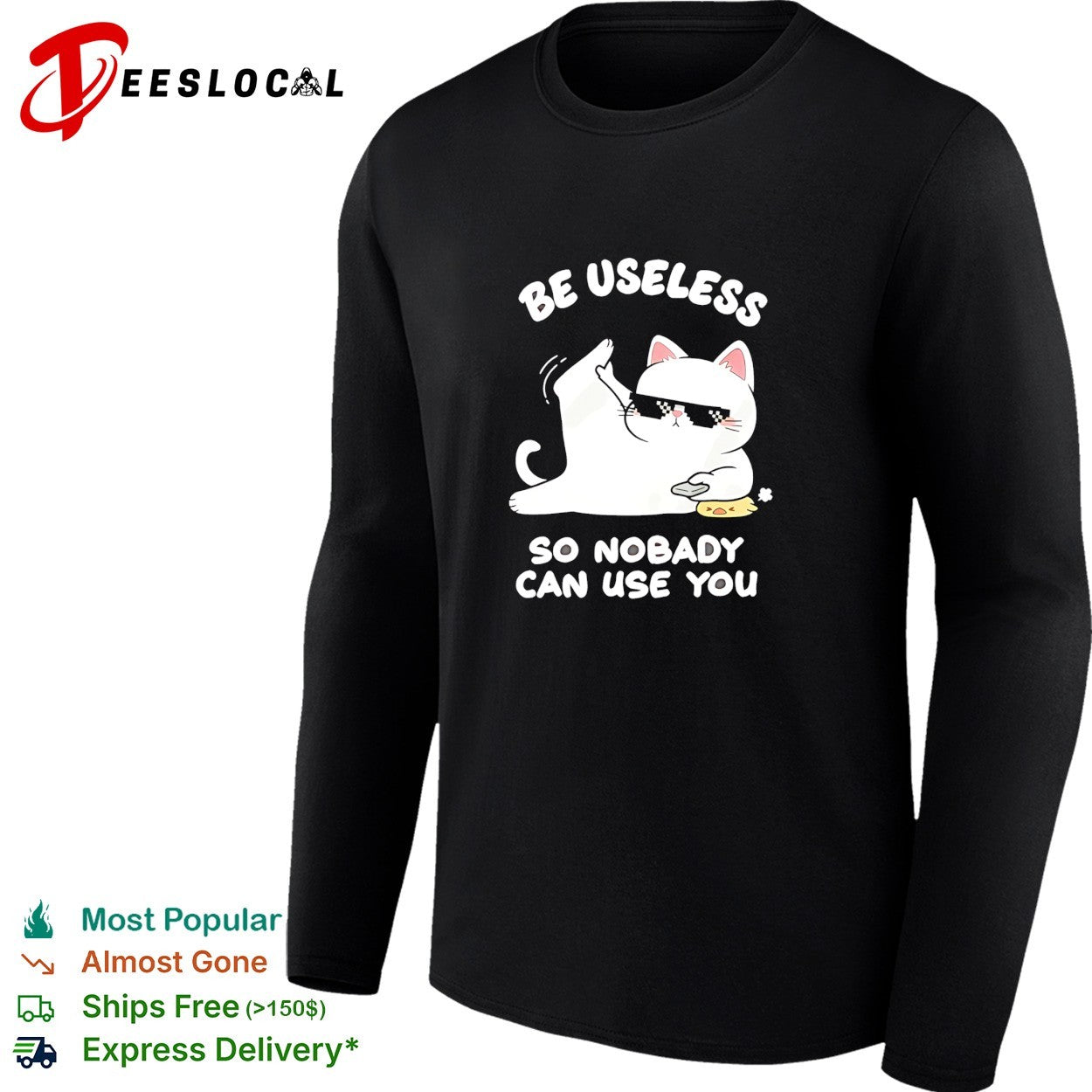 Cat wearing sunglasses be useless so nobody can use you shirt