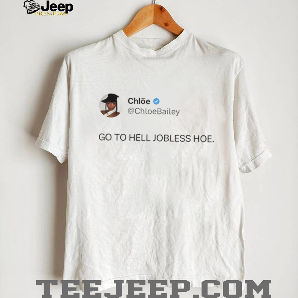 Chloe Bailey Go To Hell Jobless Hoe shirt