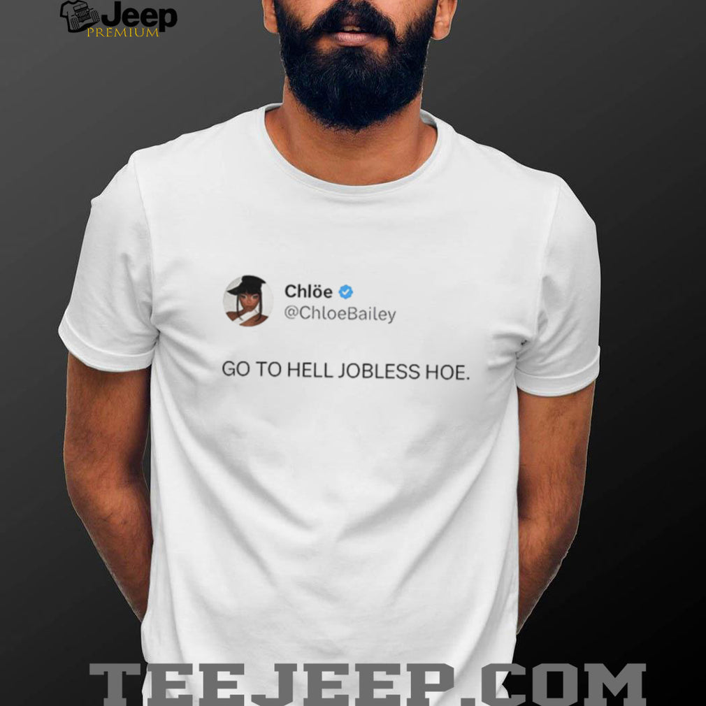 Chloe Bailey Go To Hell Jobless Hoe shirt