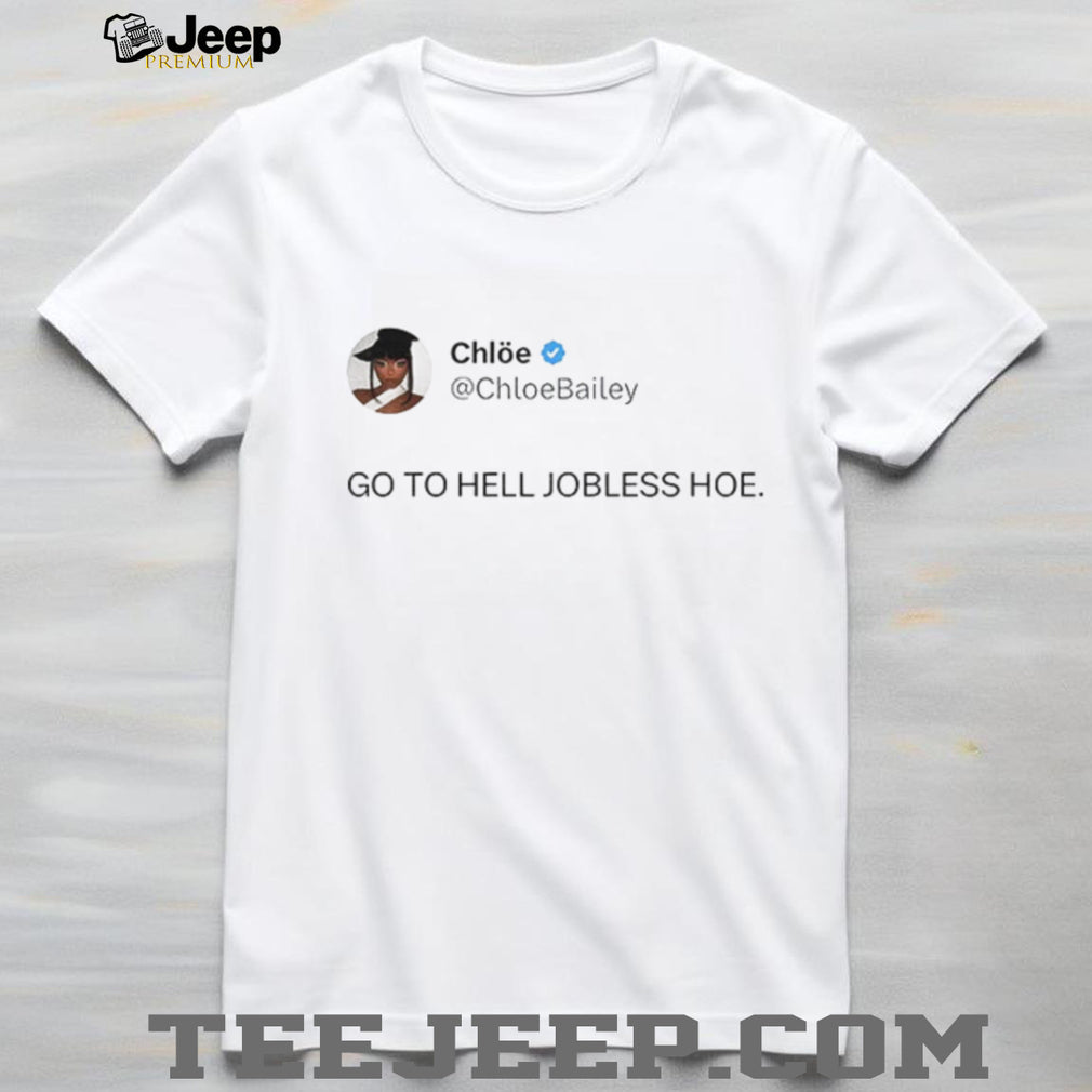 Chloe Bailey Go To Hell Jobless Hoe shirt