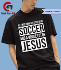 Christian all I need today is a little bit of Soccer and Jesus shirt