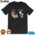 Cigarettes Coffee Toilet Porcelain Stool My Paint My Canvas Funny Humor Shirt