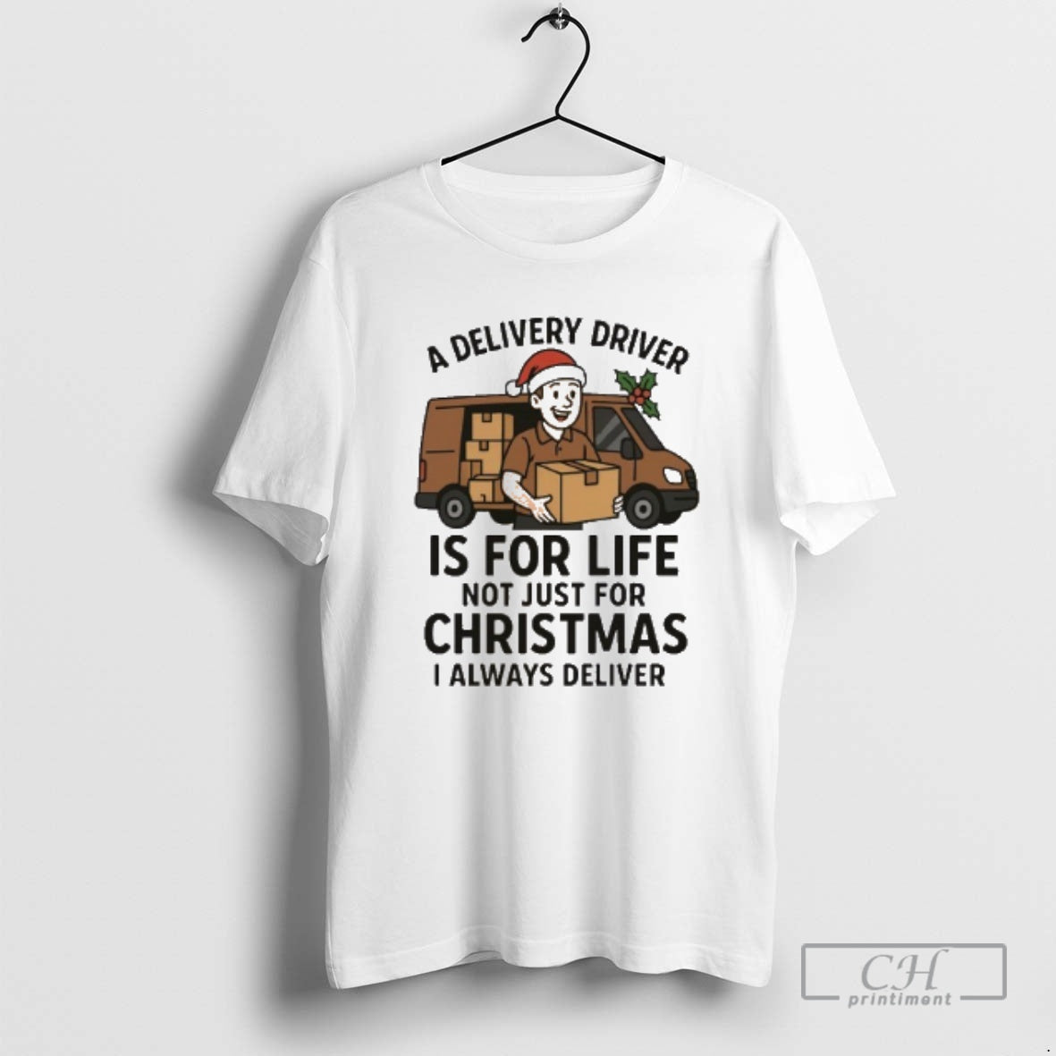 Classic A Delivery Driver Is For Life Not Just For Christmas I Always Deliver