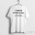 Classic I Hate Eating Pussy Just Kidding Can You Imagine Question