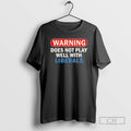 Classic Warning Does Not Play Well With Liberals Shirt Sweater