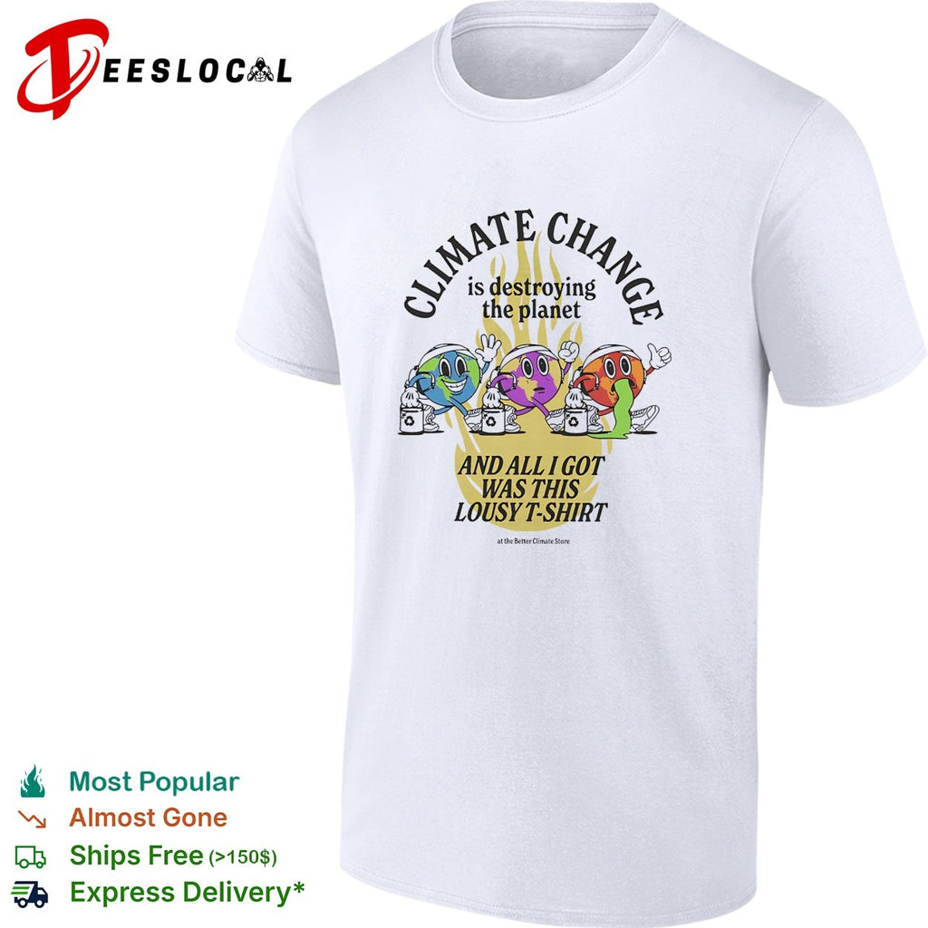 Climate change is destroying the planet and all I got was this lousy t shirt