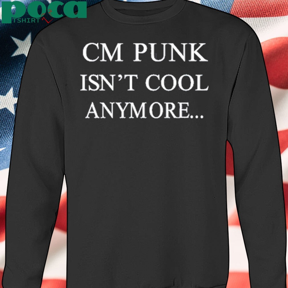 Cm Punk Isn’t Cool Anymore T-Shirt