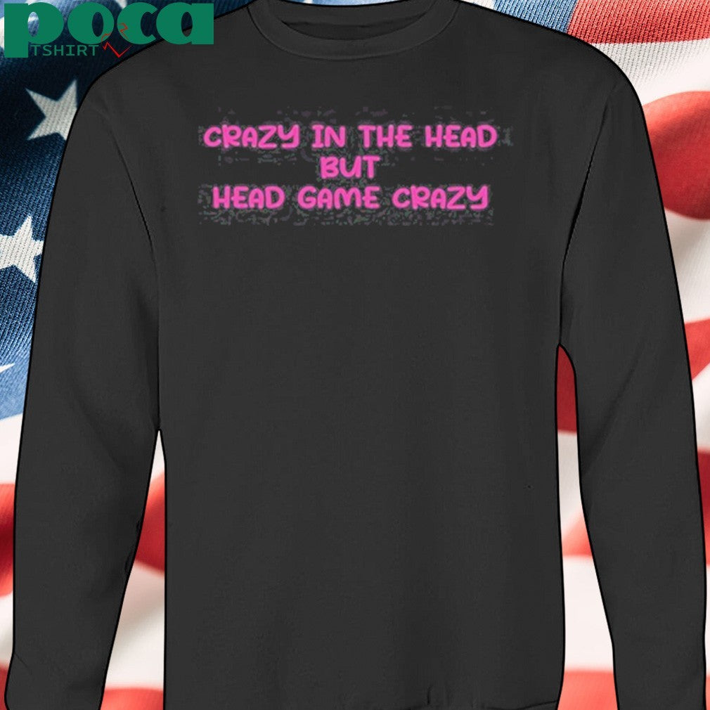 Crazy In The Head But Head Game Crazy Shirt