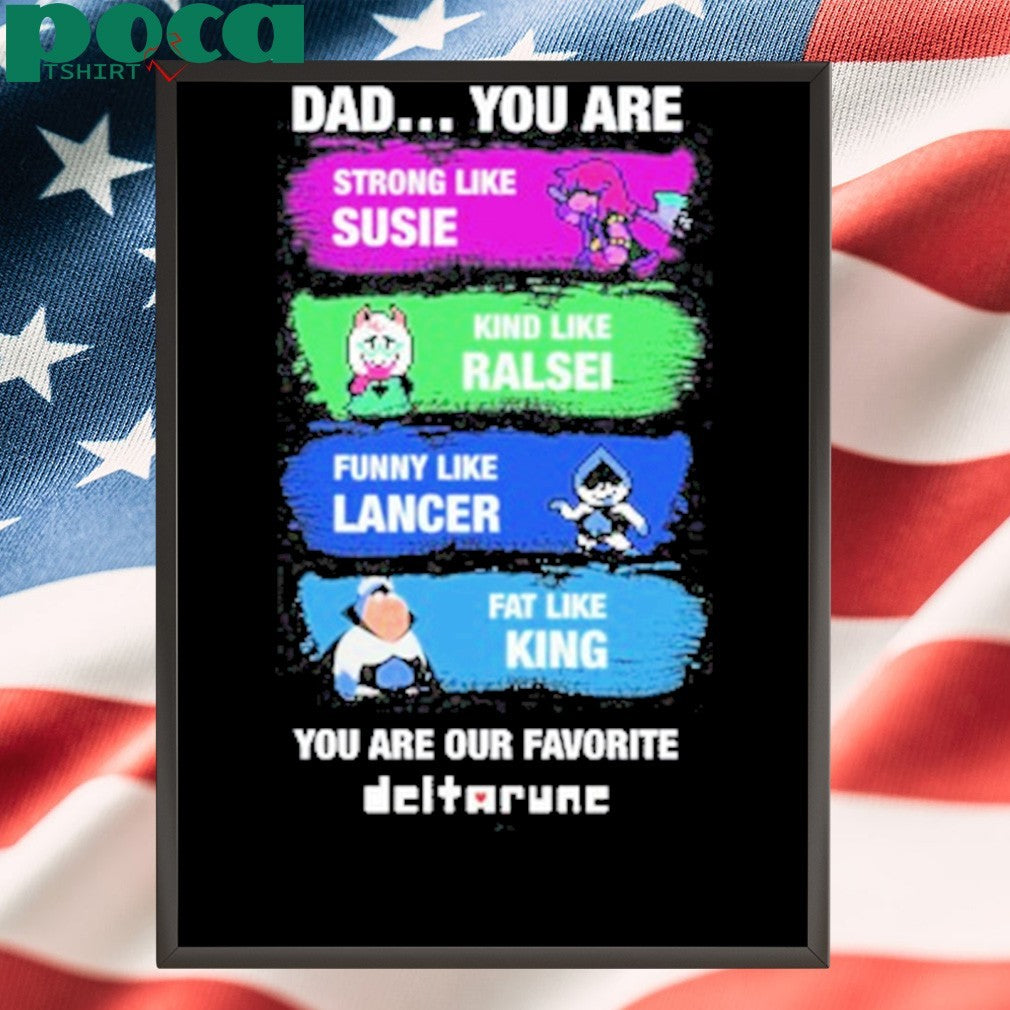 Dad You Are Strong Like Susie Kind Like Ralsei Funny Like Lancer Fat Like King You Are Our Favorite shirt