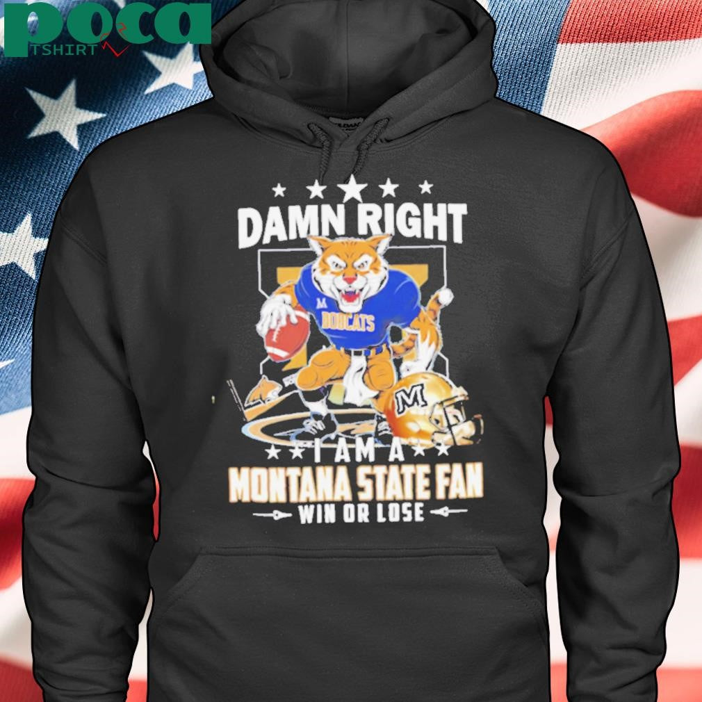 Damn Right I Am A Montana State Fan Win Or Lose graphic shirt