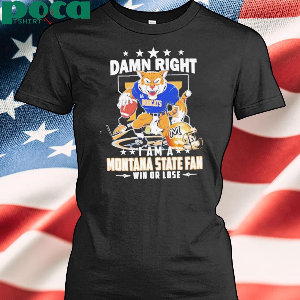 Damn Right I Am A Montana State Fan Win Or Lose graphic shirt