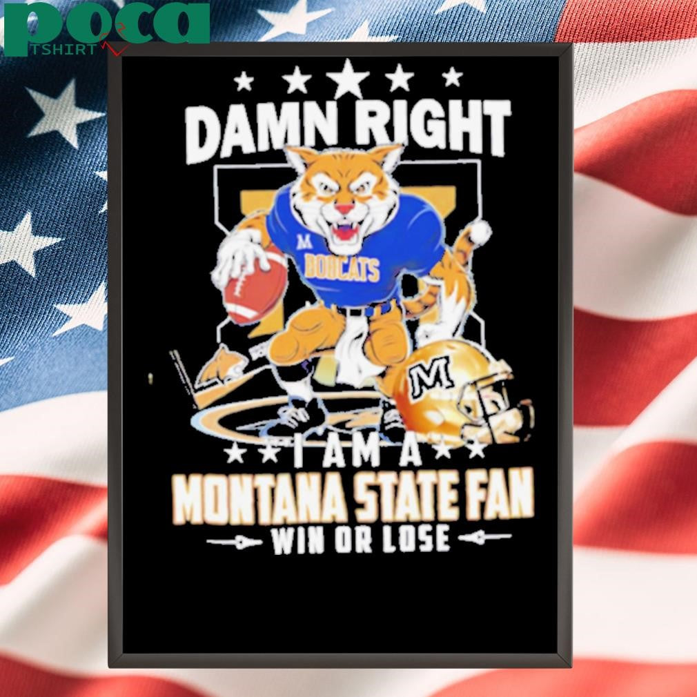 Damn Right I Am A Montana State Fan Win Or Lose graphic shirt
