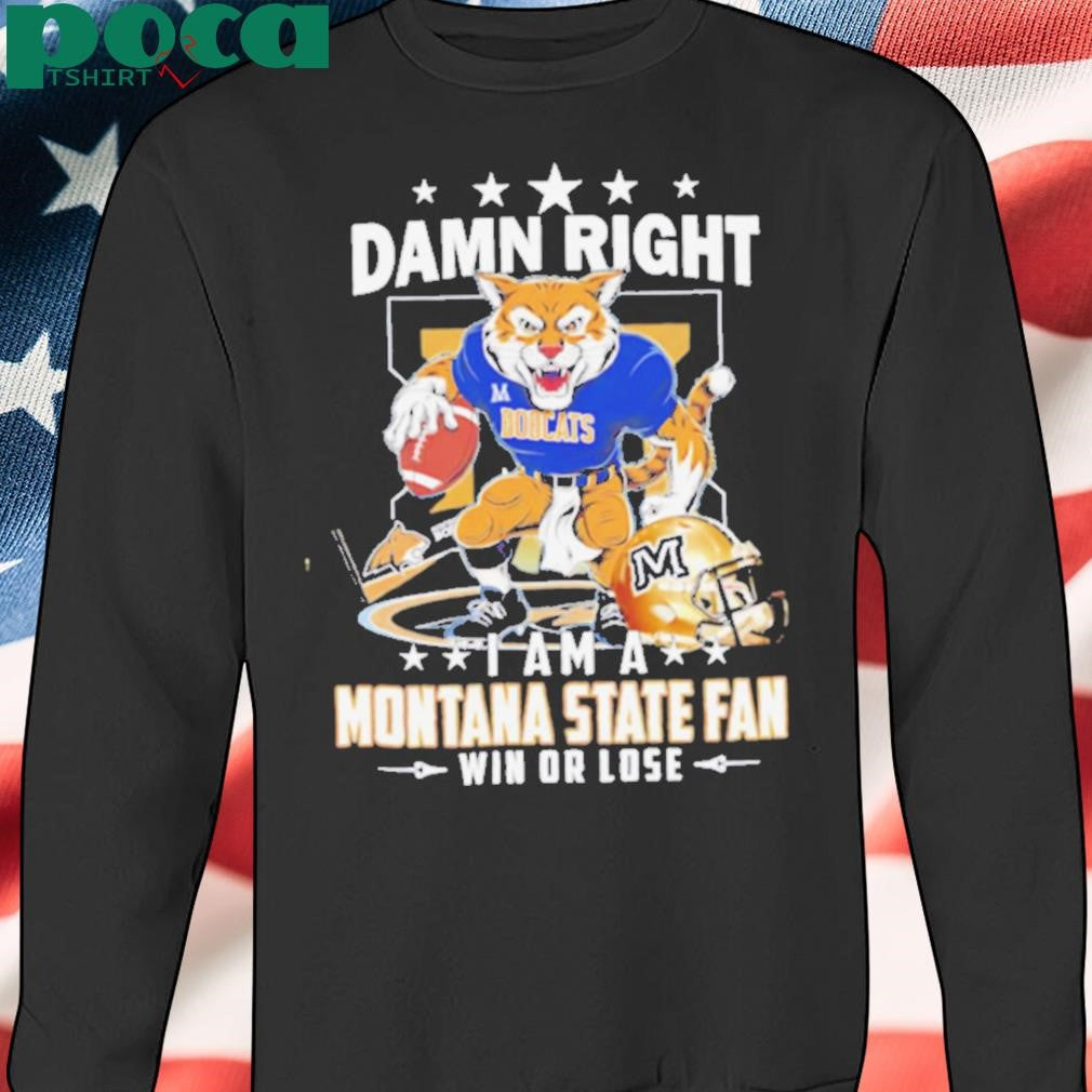 Damn Right I Am A Montana State Fan Win Or Lose graphic shirt