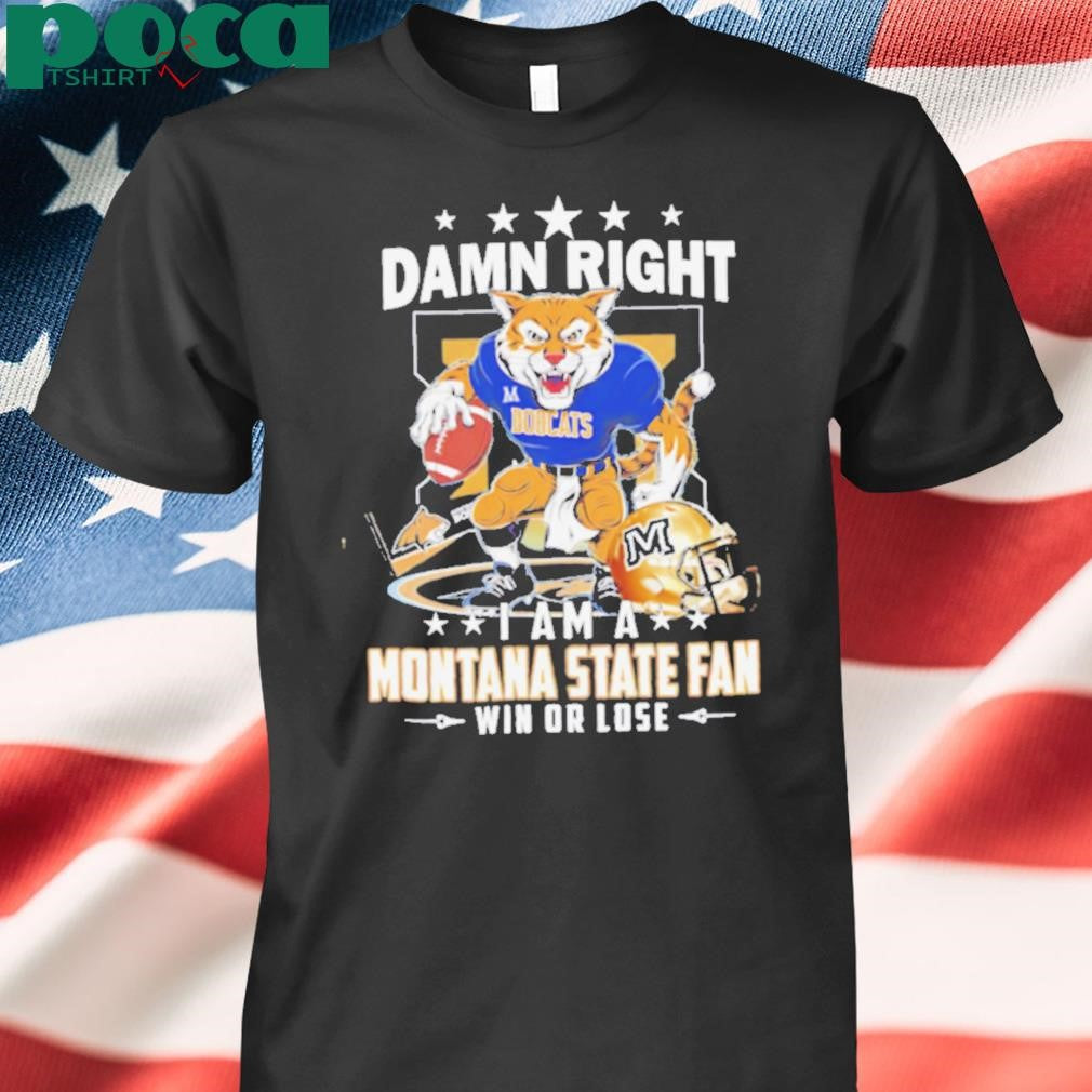 Damn Right I Am A Montana State Fan Win Or Lose graphic shirt