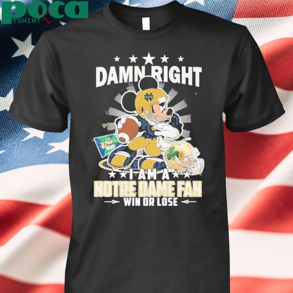 Damn Right I Am A Notre Dame Fighting Irish Fan Win Or Lose Shirt