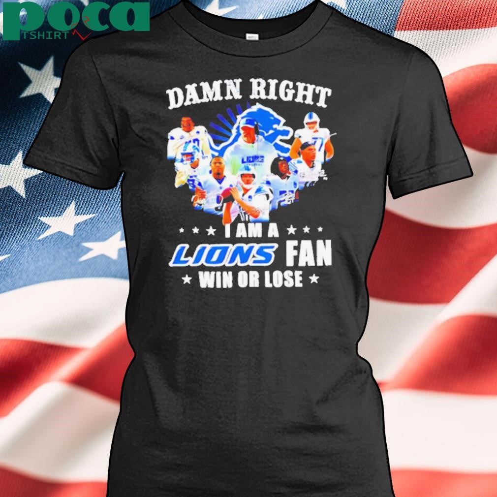 Damn Right I Am a Lions Fan Win or Lose Players shirt
