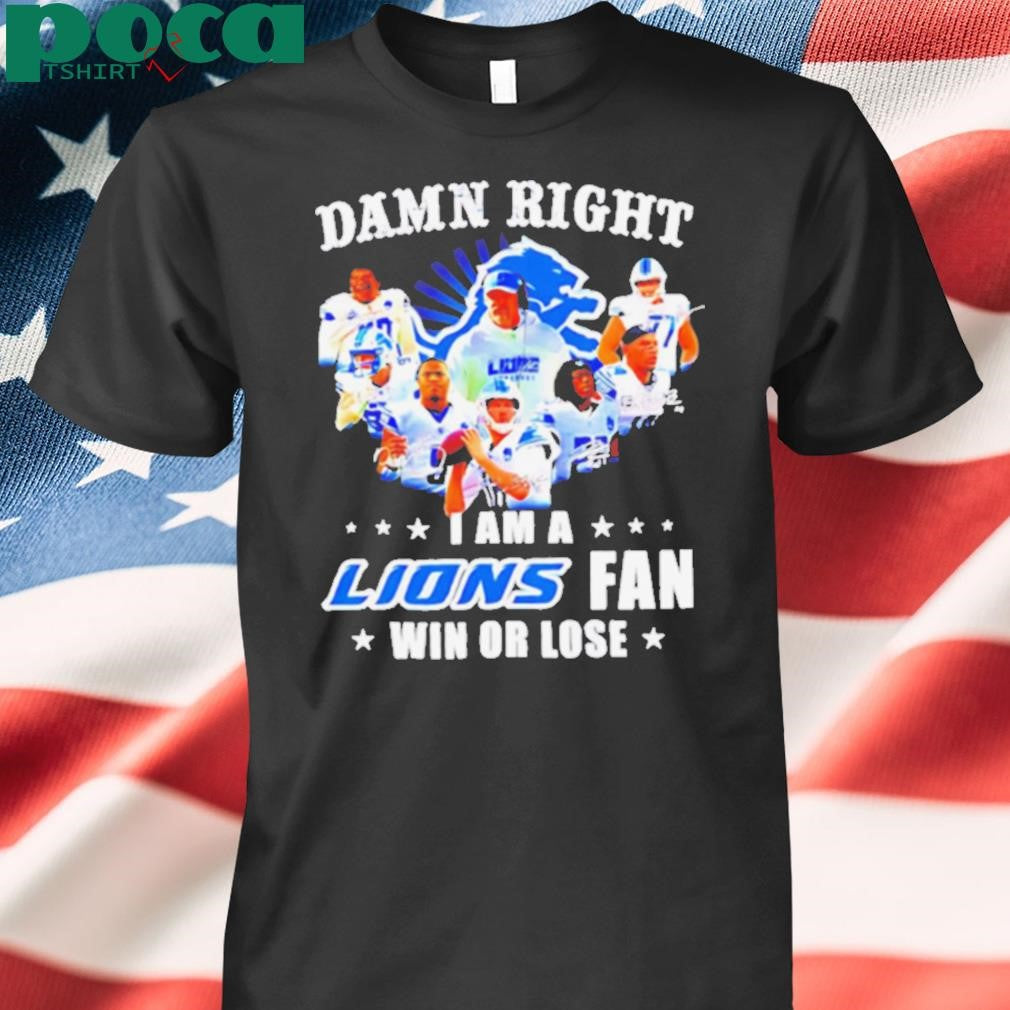 Damn Right I Am a Lions Fan Win or Lose Players shirt