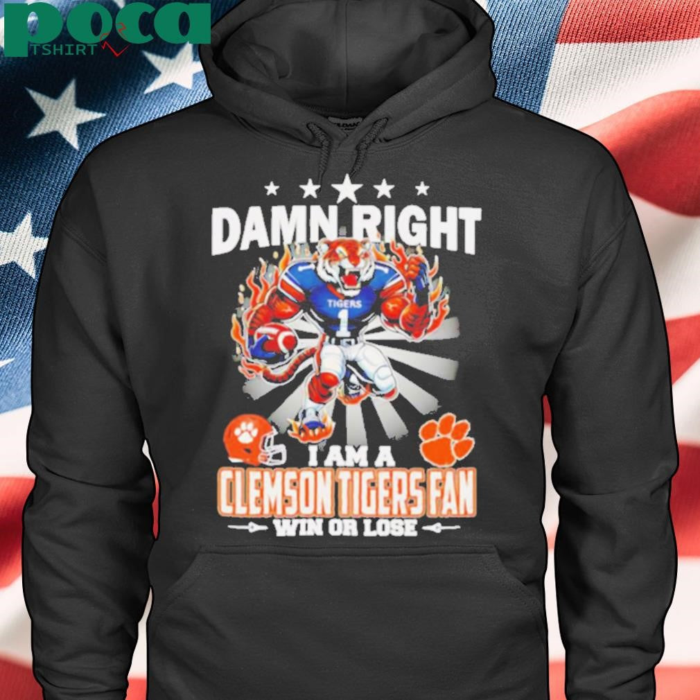 Damn right I am a Clemson Tigers fan win or lose mascot shirt