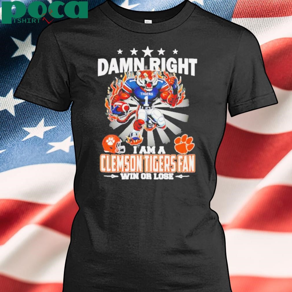 Damn right I am a Clemson Tigers fan win or lose mascot shirt
