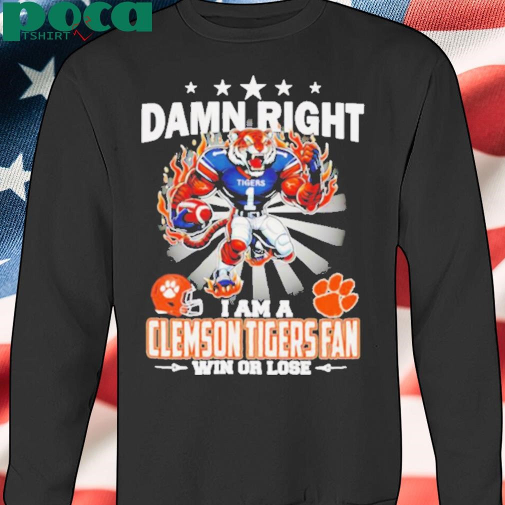 Damn right I am a Clemson Tigers fan win or lose mascot shirt