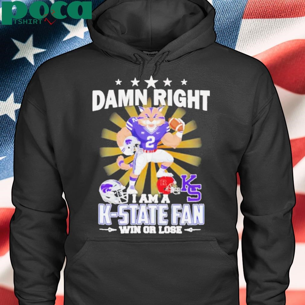 Damn right I am a K State fan win or lose mascot shirt