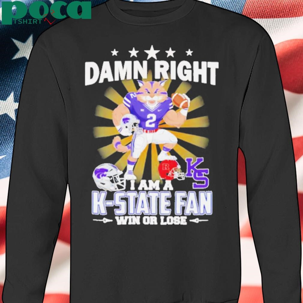 Damn right I am a K State fan win or lose mascot shirt