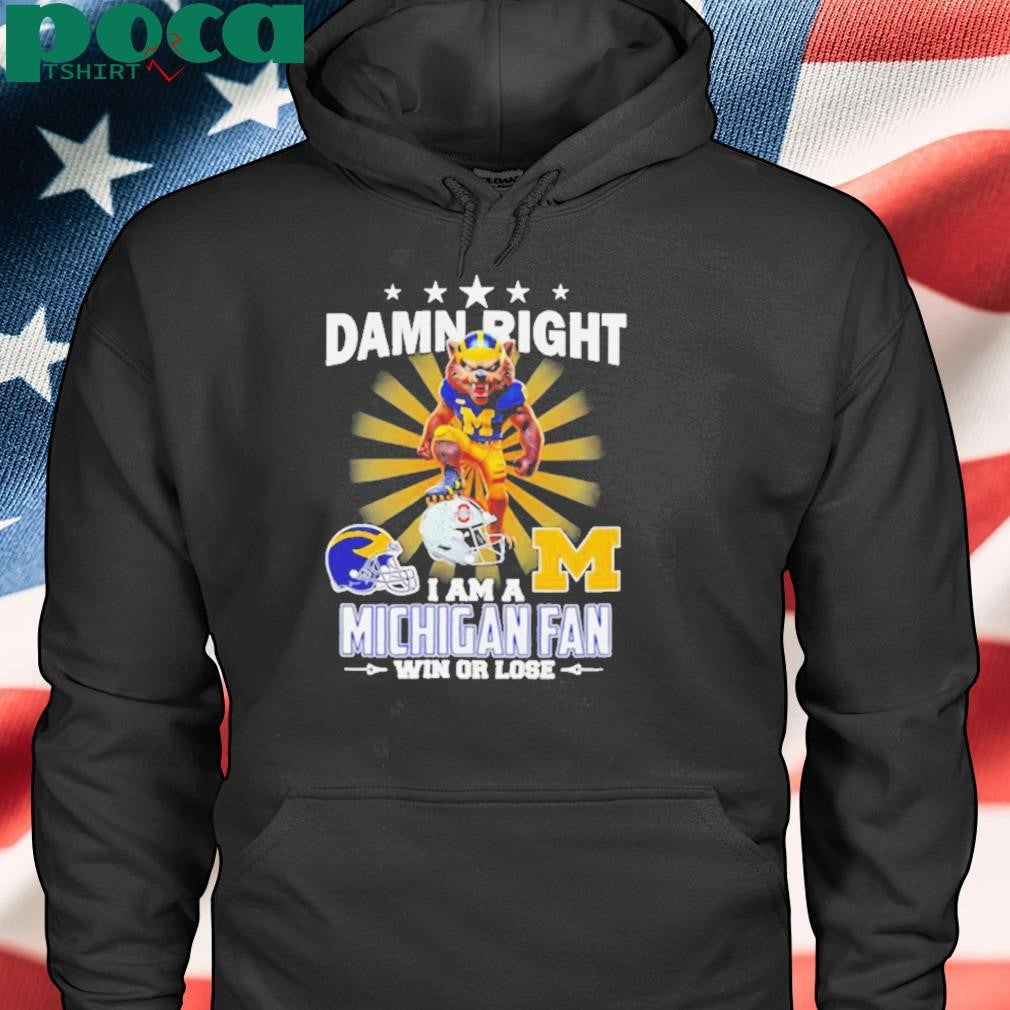 Damn right I am a Michigan fan win or lose mascot shirt