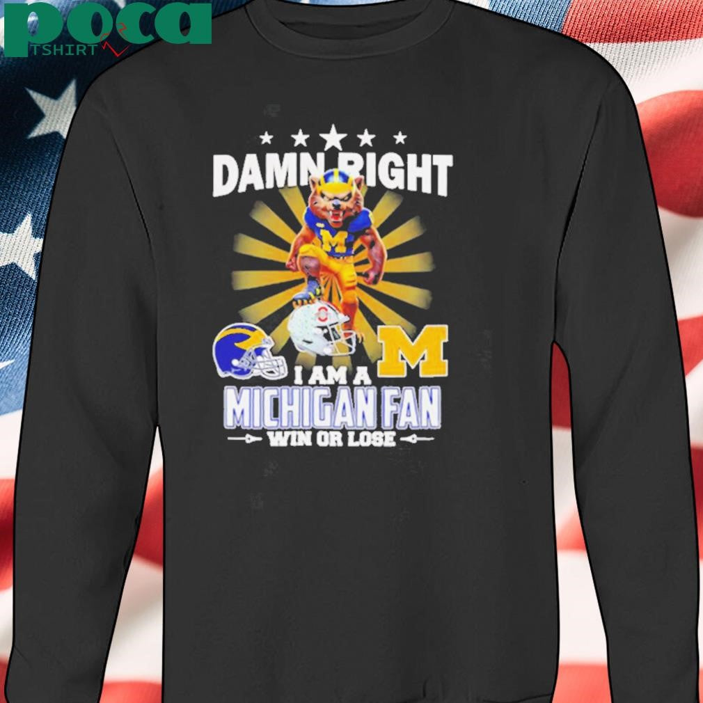 Damn right I am a Michigan fan win or lose mascot shirt