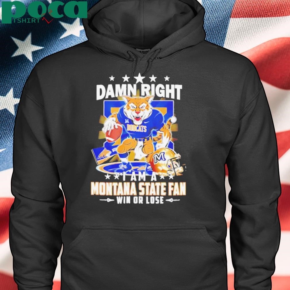 Damn right I am a Montana State fan win or lose mascot shirt