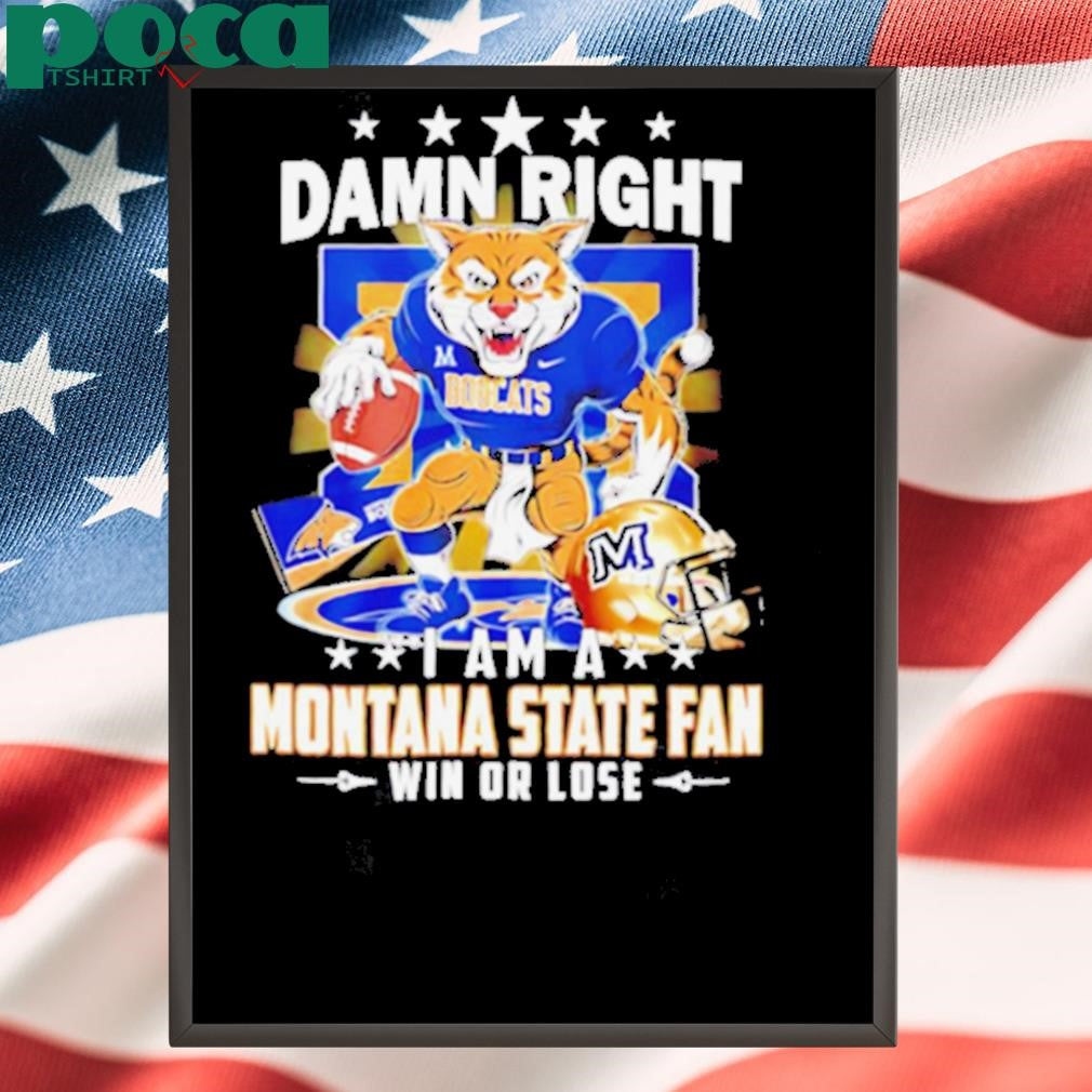 Damn right I am a Montana State fan win or lose mascot shirt