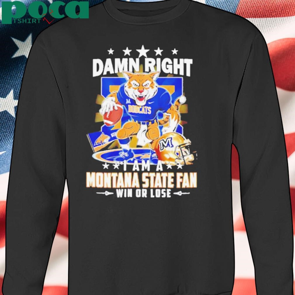 Damn right I am a Montana State fan win or lose mascot shirt
