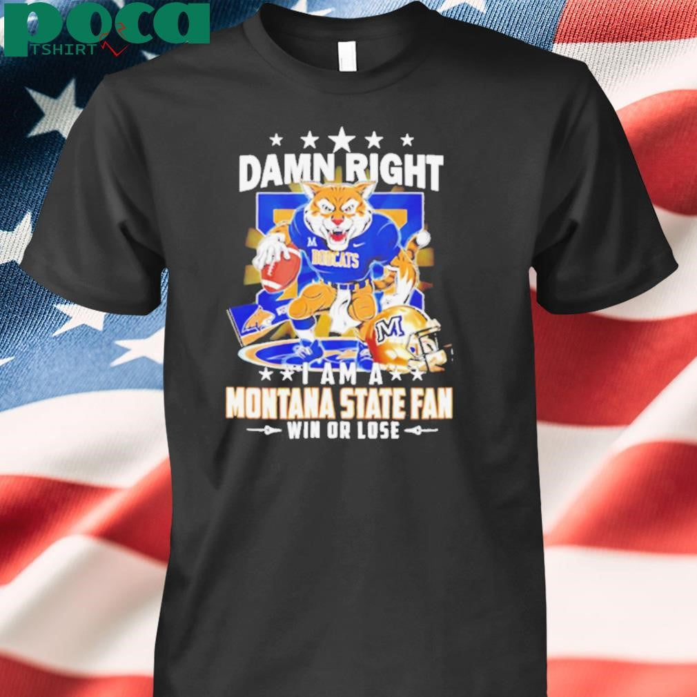 Damn right I am a Montana State fan win or lose mascot shirt