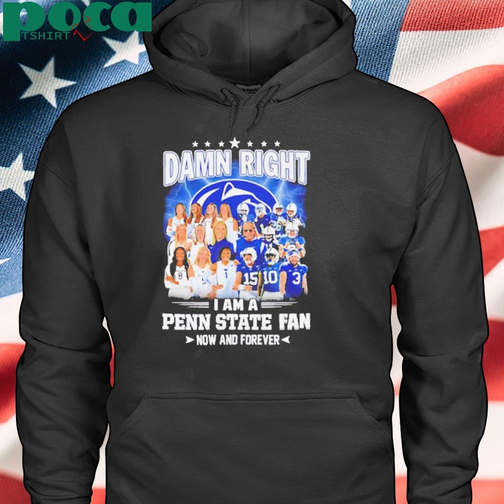 Damn right I am a Penn State fan now and forever players shirt