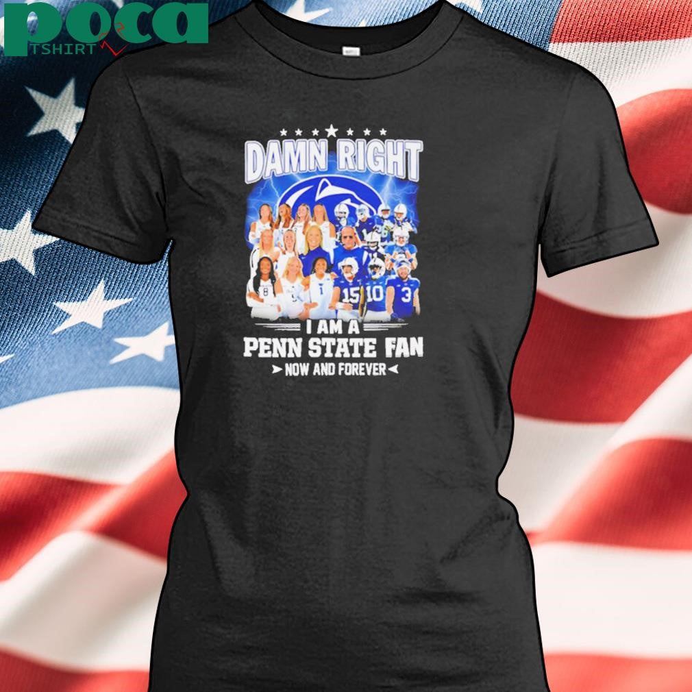 Damn right I am a Penn State fan now and forever players shirt