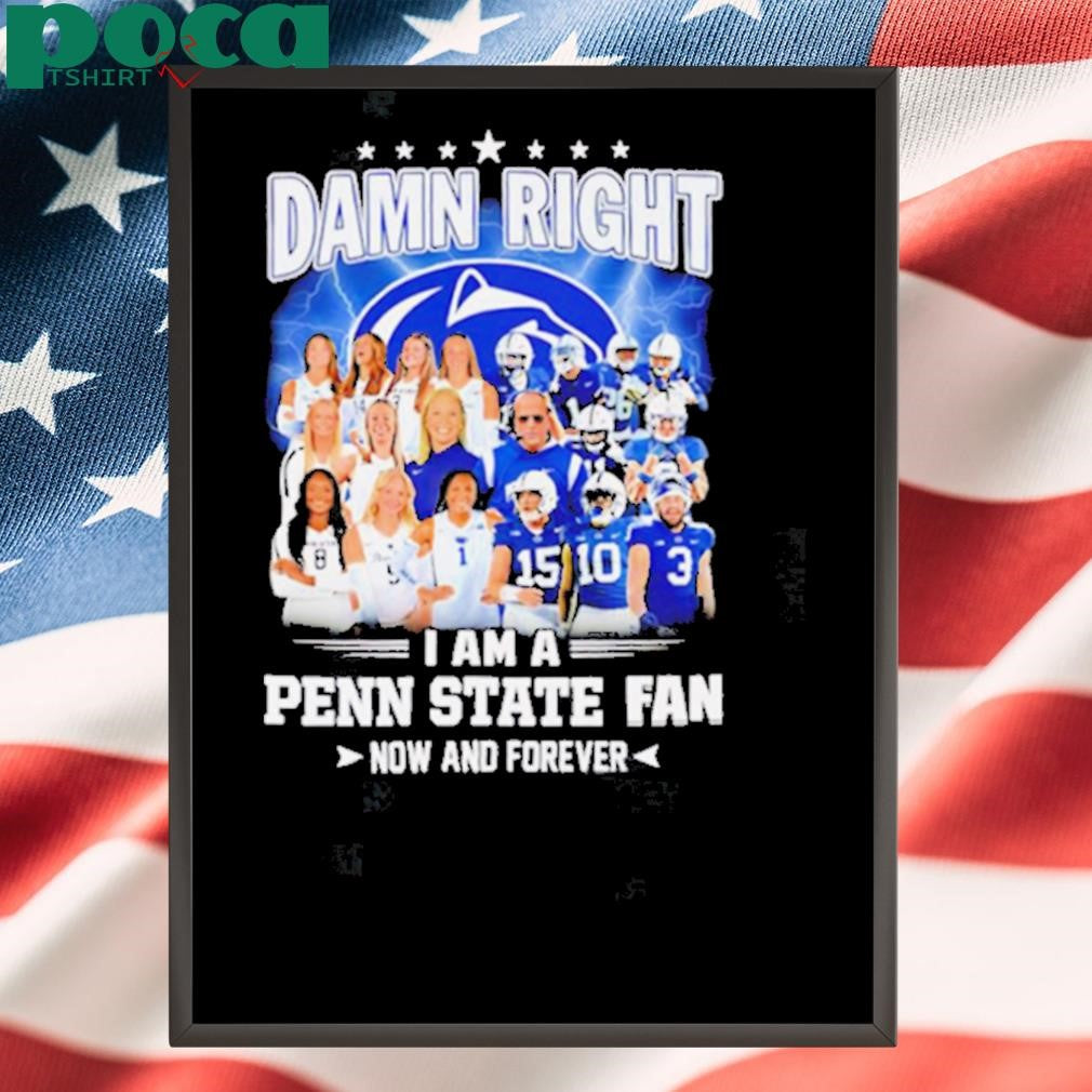 Damn right I am a Penn State fan now and forever players shirt
