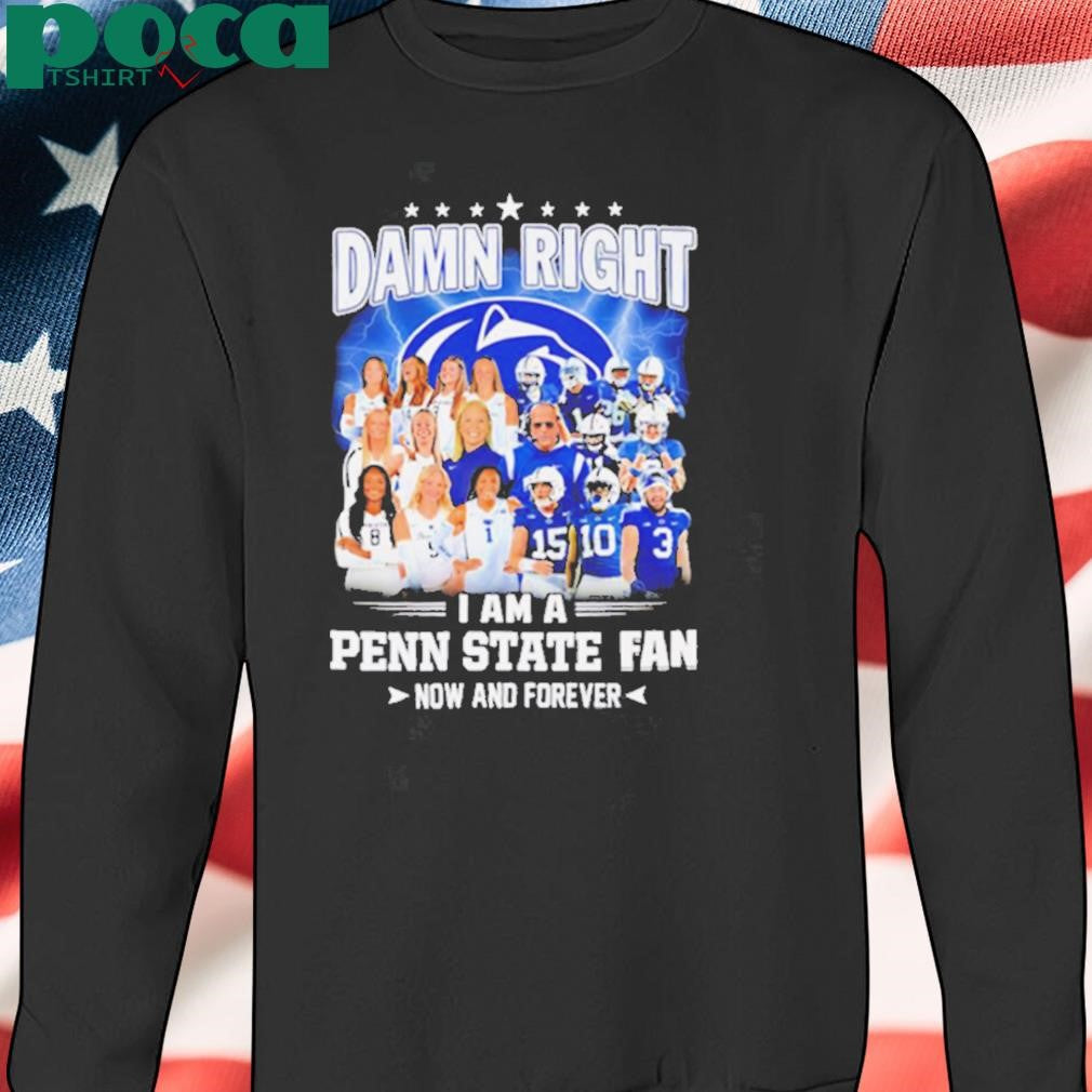 Damn right I am a Penn State fan now and forever players shirt