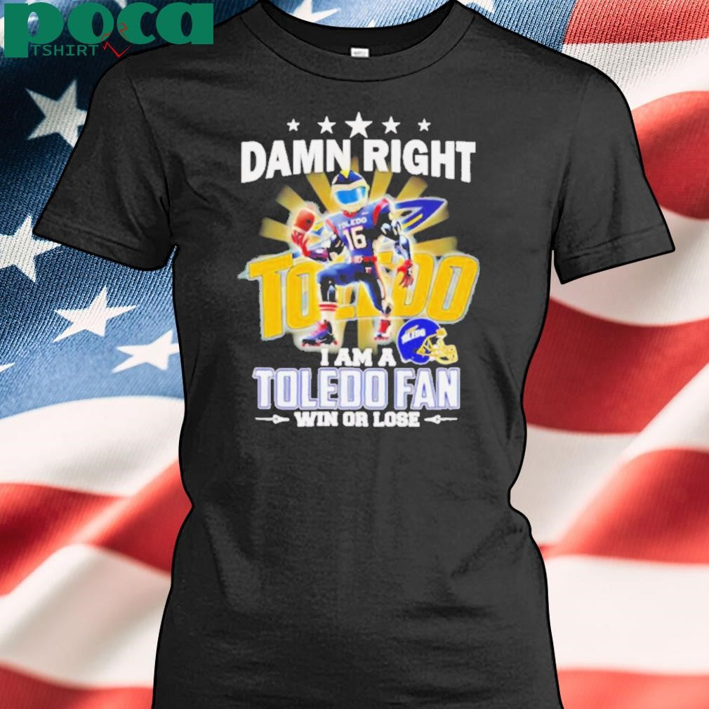 Damn right I am a Toledo fan win or lose mascot shirt