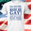 Dan And Phil Made Me Gay shirt