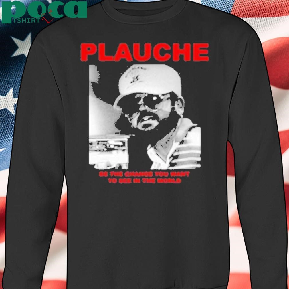 Deathrattlemarket Plauche Be The Change You Want To See In The World Shirt