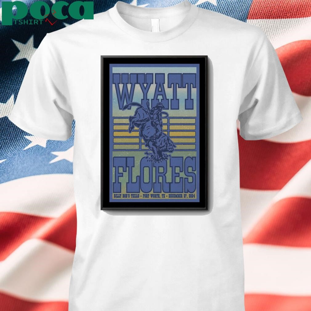 December 27 2024 Billy Bob’s Texas Fort Worth TX Wyatt Flores Event Poster shirt