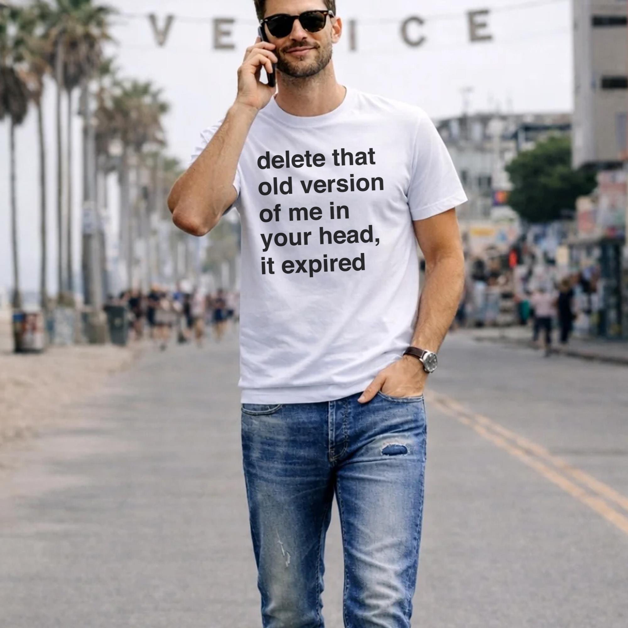Delete That Old Version Of Me In Your Head It Expired Shirt