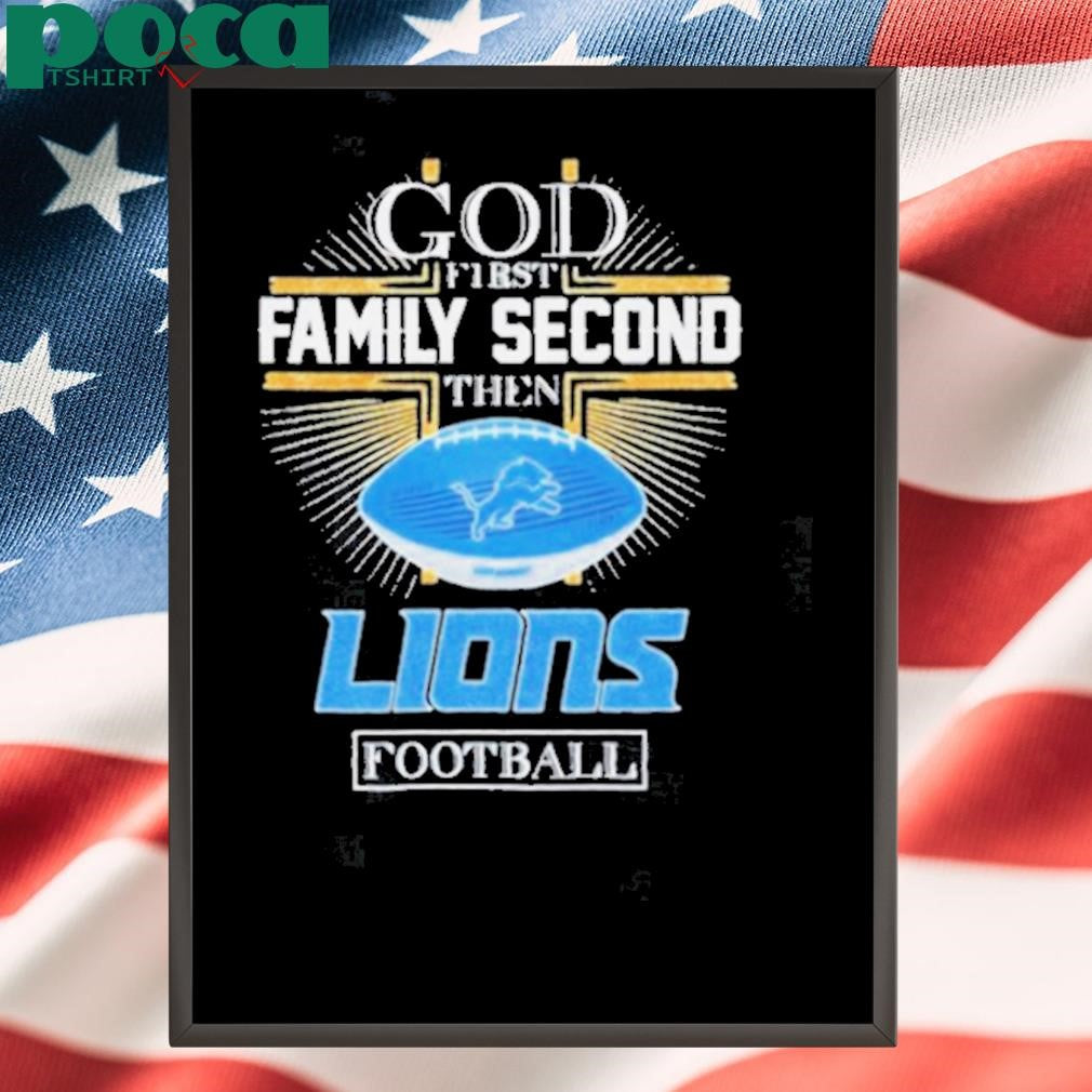 Detroit Lions God First Family Second Then Lions Football 2D T shirt