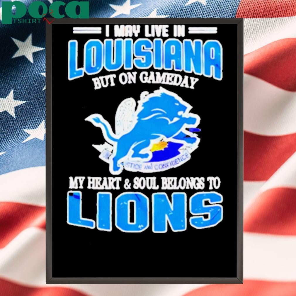 Detroit Lions I may live in Louisiana but on gameday my heart and soul belongs to Lions shirt