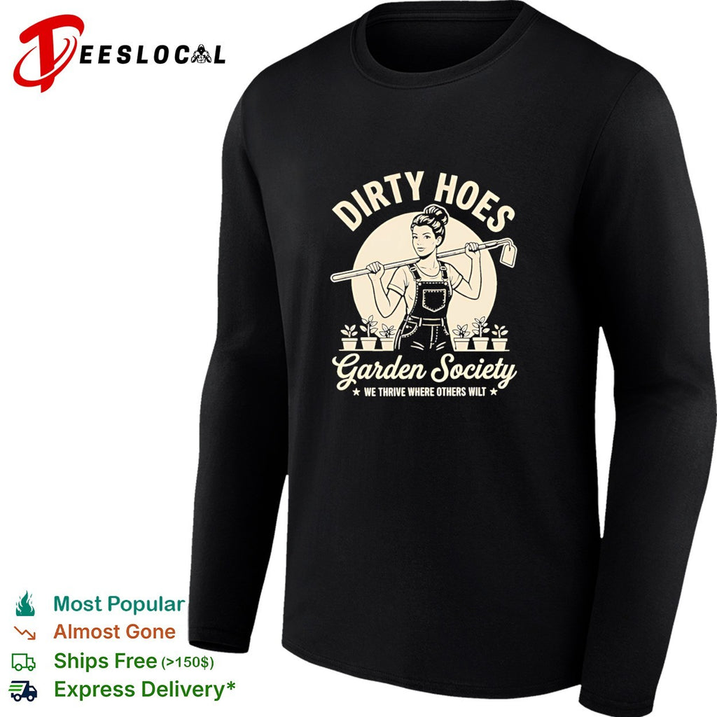 Dirty hoes garden society we thrive where others shirt