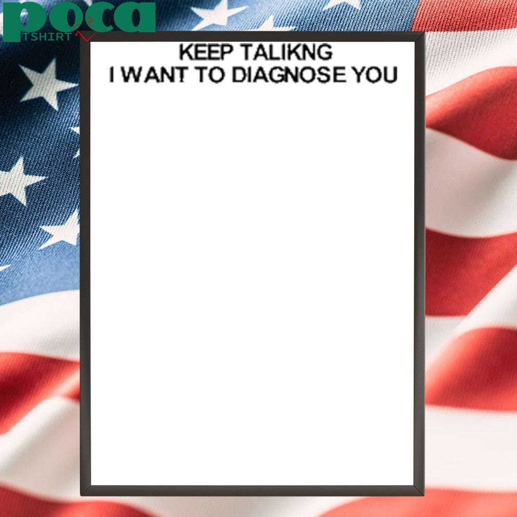 Diva Delight Keep Talking I Want To Diagnose You Shirt